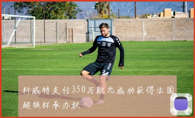 科威特支付350万欧元成功获得法国超级杯承办权